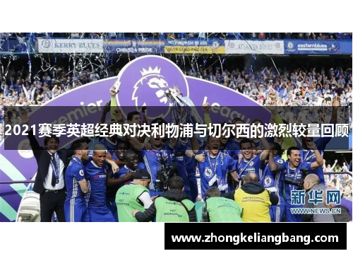 2021赛季英超经典对决利物浦与切尔西的激烈较量回顾