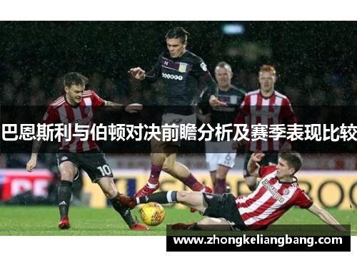 巴恩斯利与伯顿对决前瞻分析及赛季表现比较