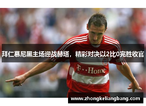 拜仁慕尼黑主场迎战赫塔，精彩对决以2比0完胜收官