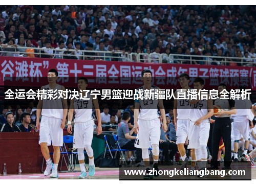 全运会精彩对决辽宁男篮迎战新疆队直播信息全解析